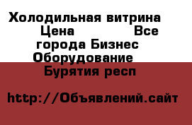 Холодильная витрина !!! › Цена ­ 30 000 - Все города Бизнес » Оборудование   . Бурятия респ.